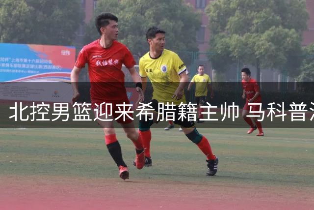 北控男篮迎来希腊籍主帅 马科普洛斯执掌教鞭