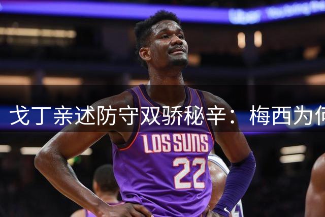 戈丁亲述防守双骄秘辛：梅西为何比C罗更难盯防