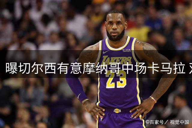 曝切尔西有意摩纳哥中场卡马拉 双方心理价位差距明显