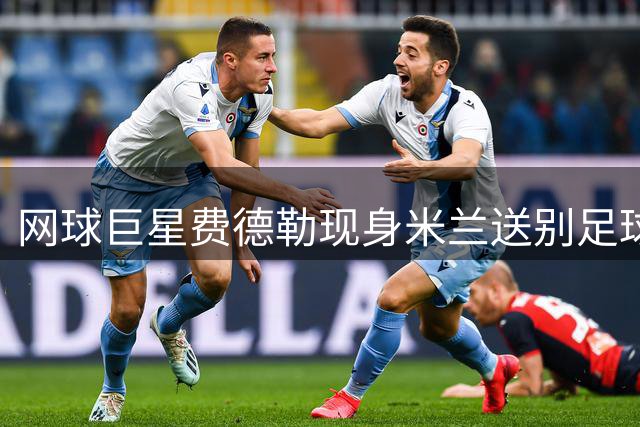 网球巨星费德勒现身米兰送别足球传奇巴雷西