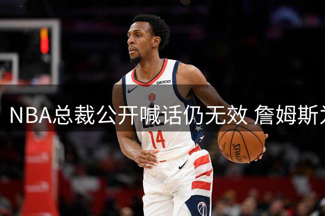 NBA总裁公开喊话仍无效 詹姆斯为何对续约稳坐钓鱼台