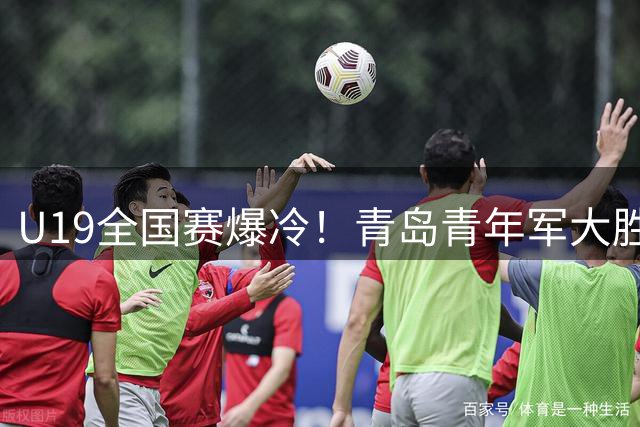 U19全国赛爆冷！青岛青年军大胜山西21分 尚继阔砍全队最高分